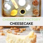 Cheesecake Factory original cheesecake ingredients and a slice on a plate.