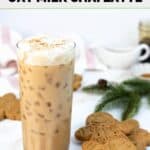 Homemade Starbucks iced gingerbread oat milk chai latte and gingerbread man cookies.